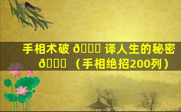 手相术破 🐕 译人生的秘密 🐋 （手相绝招200列）